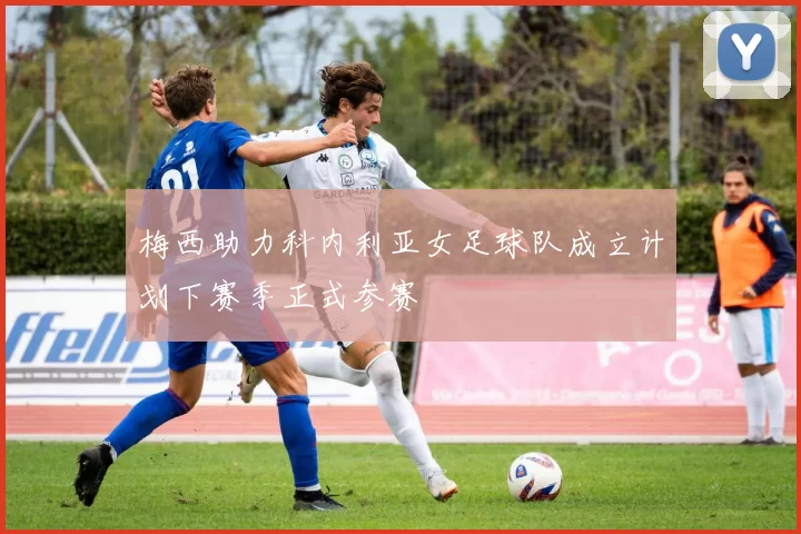 梅西助力科内利亚女足球队成立计划下赛季正式参赛
