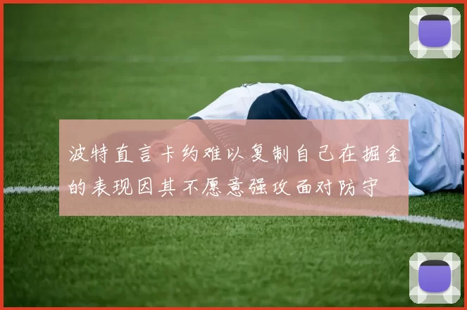 波特直言卡约难以复制自己在掘金的表现因其不愿意强攻面对防守